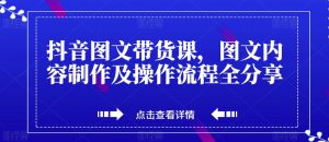 抖音图文带货课,图文内容制作及操作流程全分享-赚金金-技能学习分享