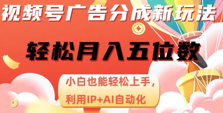 视频号广告分成新玩法，小白也能轻松上手，利用IP+AI自动化，轻松月入五位数【揭秘】-赚金金-技能学习分享