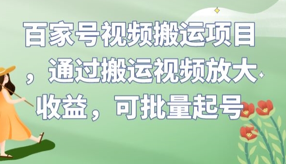 百家号视频搬运项目，通过搬运视频放大收益，可批量起号【揭秘】-赚金金-技能学习分享