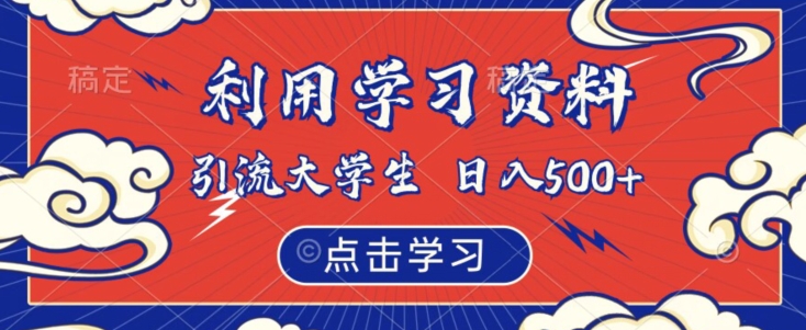 利用学习资料引流大学生粉，靠虚拟资源日入500+【揭秘】-赚金金-技能学习分享