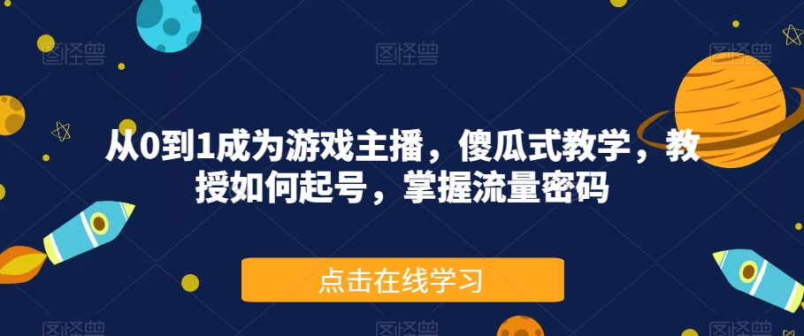 从0到1成为游戏主播，傻瓜式教学，教授如何起号，掌握流量密码-赚金金-技能学习分享