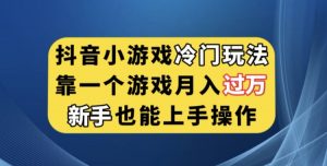 抖音小游戏冷门玩法，靠一个游戏月入过万，新手也能轻松上手【揭秘】-赚金金-技能学习分享