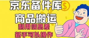 京东备件库商品搬运，利用信息差，新手可以操作日入200+【揭秘】-赚金金-技能学习分享