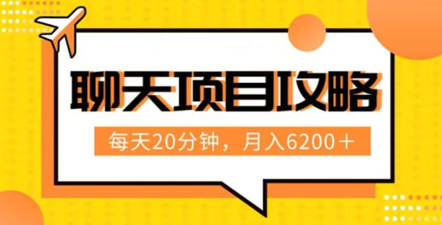 聊天项目最新玩法，每天20分钟，月入6200＋，附详细实操流程解析（六节课）【揭秘】-赚金金-技能学习分享