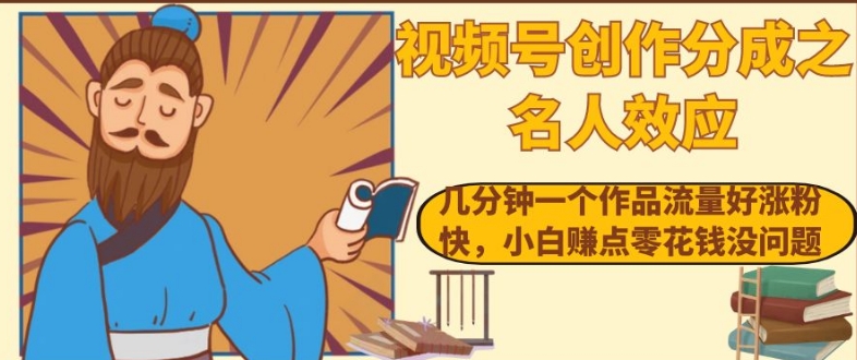 视频号创作分成之名人效应，几分钟一个作品流量好涨粉快，小白赚点零花钱没问题【揭秘】-赚金金-技能学习分享