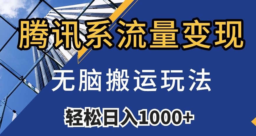 腾讯系流量变现，无脑搬运玩法，日入1000+（附481G素材）【揭秘】-赚金金-技能学习分享