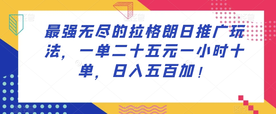 最强无尽的拉格朗日推广玩法，一单二十五元一小时十单，日入五百加！-赚金金-技能学习分享