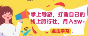 掌上导游,打造自己的线上旅行社,月入3W+【揭秘】-赚金金-技能学习分享