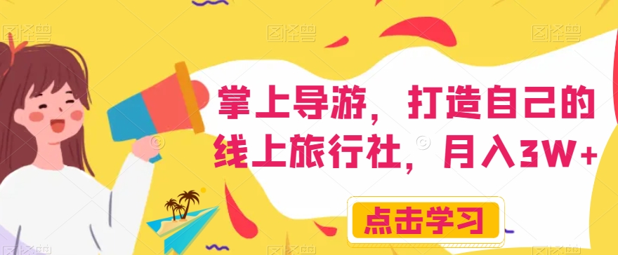 掌上导游，打造自己的线上旅行社，月入3W+【揭秘】-赚金金-技能学习分享