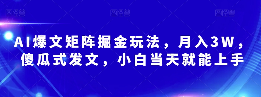 AI爆文矩阵掘金玩法,月入3W,傻瓜式发文,小白当天就能上手【揭秘】-赚金金-技能学习分享