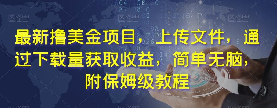 最新撸美金项目，上传文件，通过下载量获取收益，简单无脑，附保姆级教程【揭秘】-赚金金-技能学习分享
