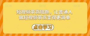 短视频带货陪跑,让普通人做短视频带货变得更简单-赚金金-技能学习分享