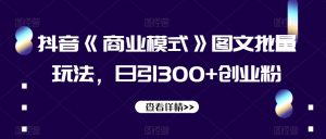 抖音《商业模式》图文批量玩法,日引300+创业粉【揭秘】-赚金金-技能学习分享