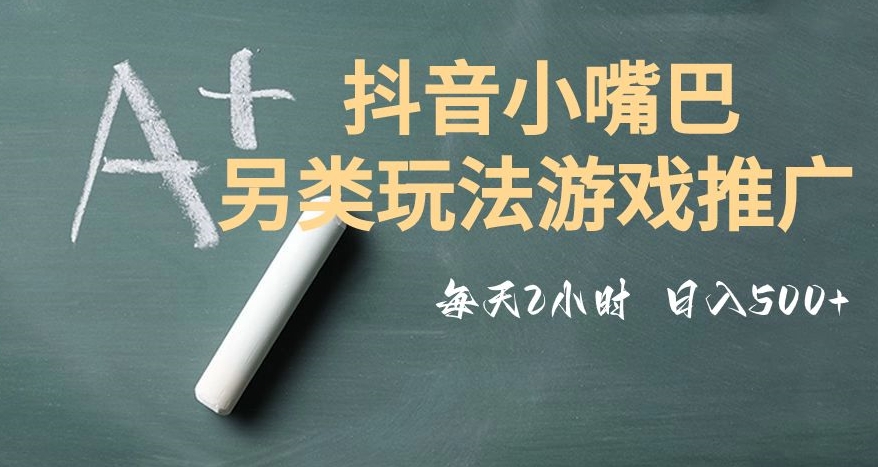 市面收费2980元抖音小嘴巴游戏推广的另类玩法，低投入，收益高，操作简单，人人可做【揭秘】-赚金金-技能学习分享