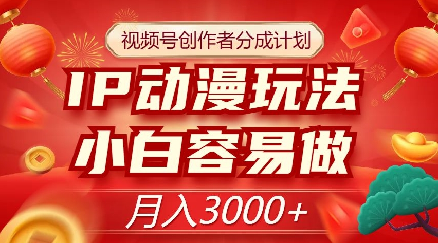 视频号创作者分成计划，IP动漫玩法，小白容易做，月入3000+【揭秘】-赚金金-技能学习分享