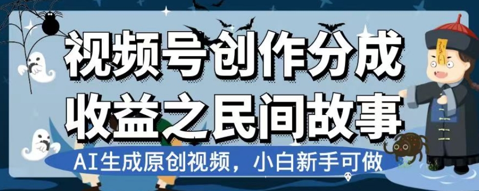 视频号创作分成收益之民间故事，AI生成原创视频，小白新手可做【揭秘】-赚金金-技能学习分享