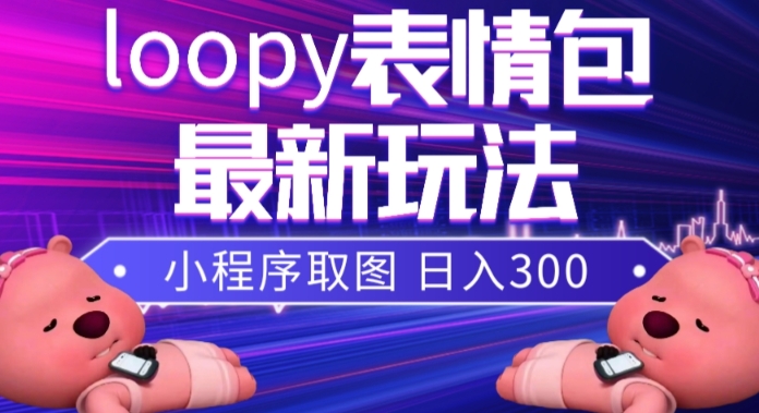 小狸猫loopy表情包小程序取图玩法，最新出的表情包素材-赚金金-技能学习分享