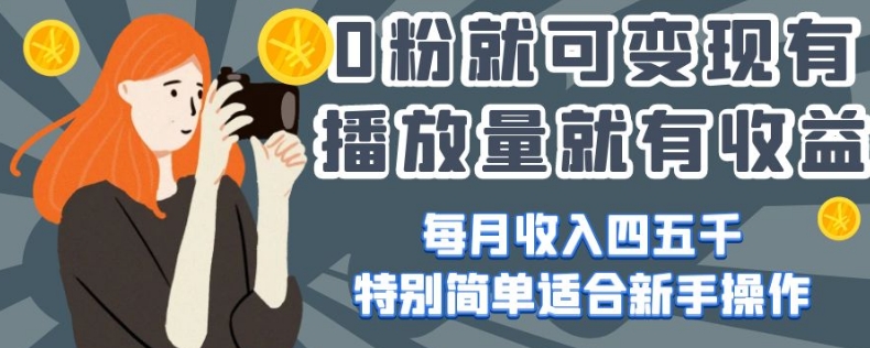 0粉就可变现，有播放量就有收益，每月收入四五千，特别简单适合新手操作【揭秘】-赚金金-技能学习分享