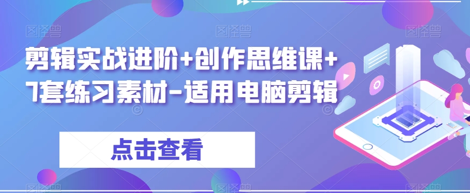 剪辑实战进阶+创作思维课+7套练习素材-适用电脑剪辑-赚金金-技能学习分享