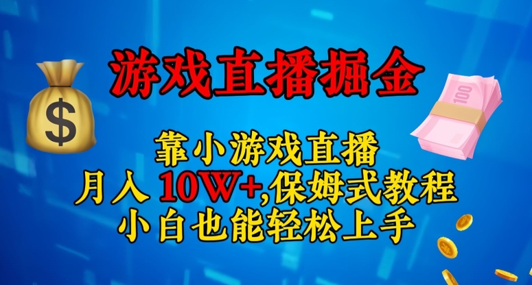 靠小游戏直播，日入3000+，保姆式教程，小白也能轻松上手【揭秘】-赚金金-技能学习分享