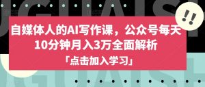 自媒体人的AI写作课,公众号每天10分钟月入3万全面解析-赚金金-技能学习分享