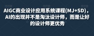 AIGC商业设计应用系统课程(MJ+SD),AI的出现并不是淘汰设计师,而是让好的设计师更优秀-赚金金-技能学习分享
