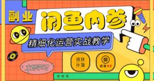 闲鱼精细化运营入门+高阶实战教学，从底层逻辑到轻松变现，多维度玩转闲鱼副业-赚金金-技能学习分享
