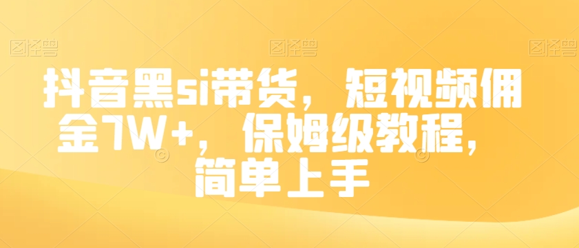 抖音黑si带货，短视频佣金7W+，保姆级教程，简单上手【揭秘】-赚金金-技能学习分享