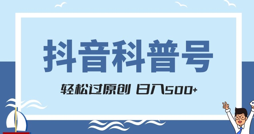 抖音科普号项目，轻松过原创，官方流量扶持，涨粉快，日入500+【揭秘】-赚金金-技能学习分享