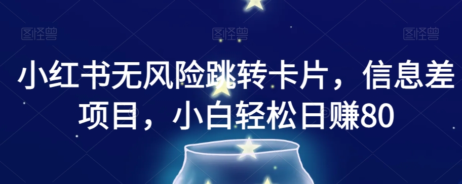 小红书无风险跳转卡片，信息差项目，小白轻松日赚800【揭秘】-赚金金-技能学习分享