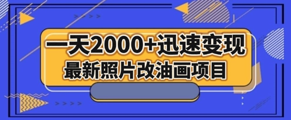 最新照片改油画项目，流量爆到爽，一天2000+迅速变现【揭秘】-赚金金-技能学习分享