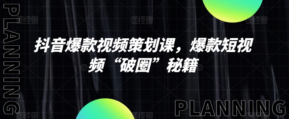 抖音爆款视频策划课，爆款短视频“破圈”秘籍-赚金金-技能学习分享