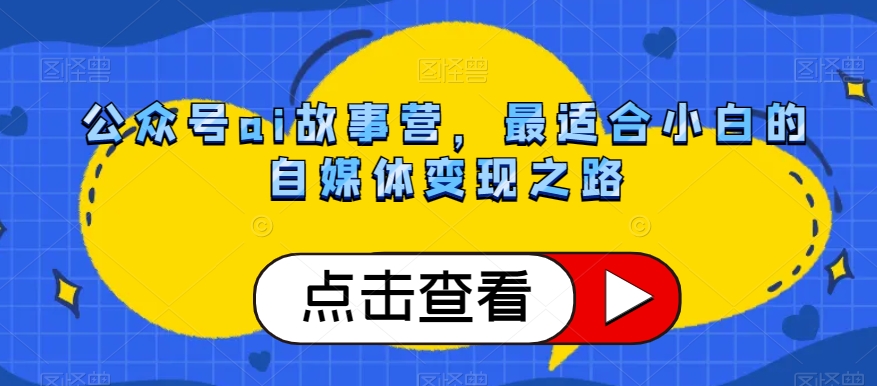 公众号ai故事营，最适合小白的自媒体变现之路-赚金金-技能学习分享