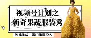 最新项目视频号计划之新奇果蔬服装秀，软件生成，零门槛零投入也可月入5000+【揭秘】-赚金金-技能学习分享