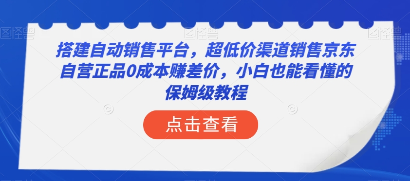 搭建自动销售平台，超低价渠道销售京东自营正品0成本赚差价，小白也能看懂的保姆级教程【揭秘】-赚金金-技能学习分享