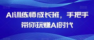 AI训练师成长班,手把手带你玩赚AI时代-赚金金-技能学习分享