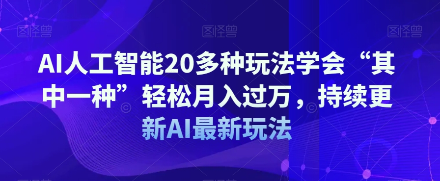 AI人工智能20多种玩法学会“其中一种”轻松月入过万，持续更新AI最新玩法-赚金金-技能学习分享