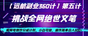 视频号创作分成之挑战全网绝世文笔,小白可做,操作简单日入300+【揭秘】-赚金金-技能学习分享