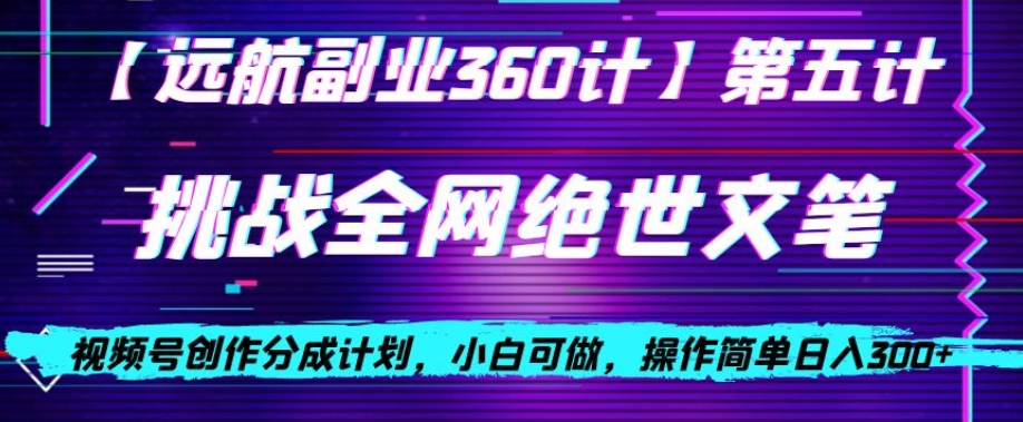视频号创作分成之挑战全网绝世文笔，小白可做，操作简单日入300+【揭秘】-赚金金-技能学习分享