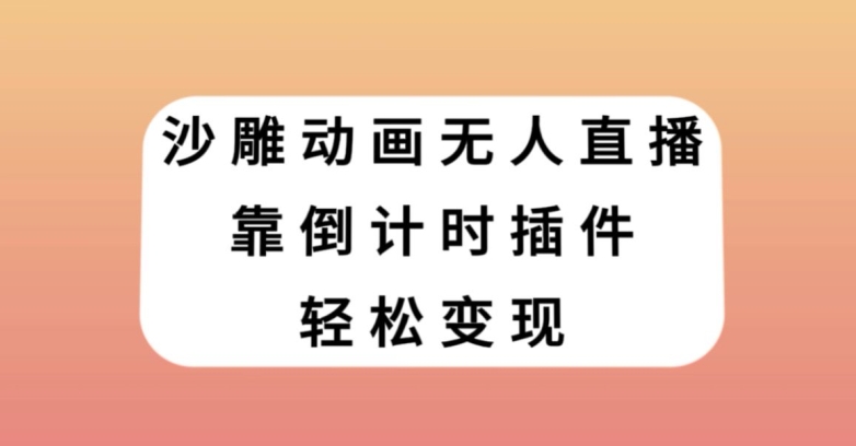 沙雕动画无人直播，靠倒计时插件轻松变现【揭秘】-赚金金-技能学习分享