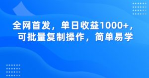 全网首发,单日收益1000+,可批量复制操作,简单易学【揭秘】-赚金金-技能学习分享