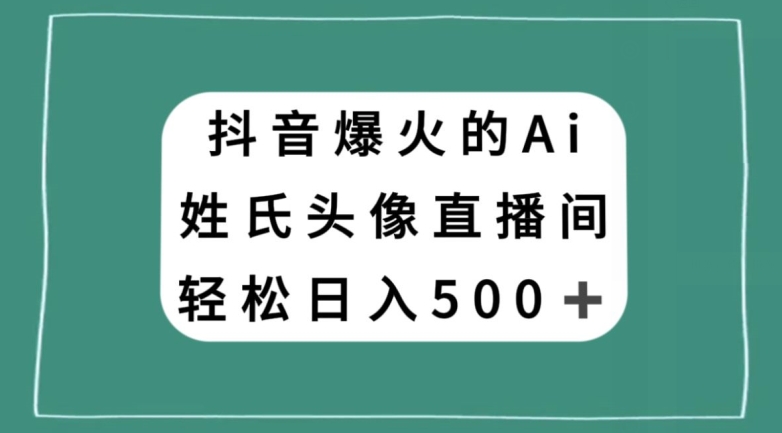 抖音爆火的AI姓氏头像直播，轻松日入500＋-赚金金-技能学习分享