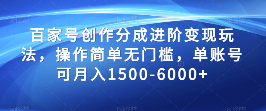 百家号创作分成进阶变现玩法，操作简单无门槛，单账号可月入1500-6000+【揭秘】-赚金金-技能学习分享