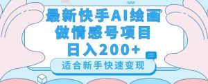 最新快手ai绘画做情感号日入200+玩法【详细教程】【揭秘】-赚金金-技能学习分享