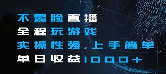 不露脸直播全程玩游戏,实操性强,上手简单,单日收益1000+【揭秘】-赚金金-技能学习分享