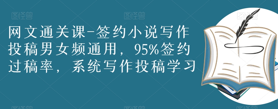 网文通关课-签约小说写作投稿男女频通用,95%签约过稿率,系统写作投稿学习-赚金金-技能学习分享