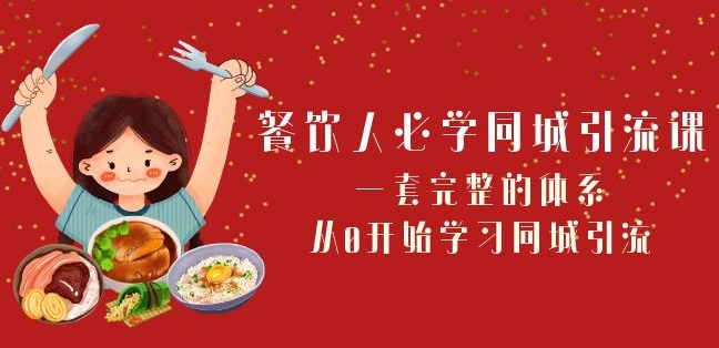 餐饮人必学-同城引流课：一套完整的体系，从0开始学习同城引流（68节课）-赚金金-技能学习分享