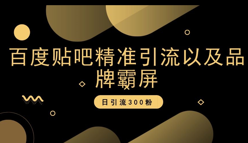 百度贴吧精准引流以及品牌霸屏，日引流300粉【揭秘】-赚金金-技能学习分享