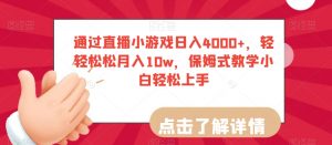 通过直播小游戏日入4000+,轻轻松松月入10w,保姆式教学小白轻松上手【揭秘】-赚金金-技能学习分享