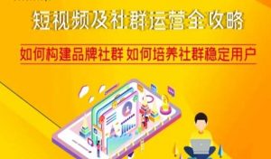 短视频及社群运营全攻略,如何构建品牌社群如何培养社群稳定用户-赚金金-技能学习分享